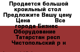 Продается большой кроильный стол. Предложите Вашу цену! › Цена ­ 15 000 - Все города Бизнес » Оборудование   . Татарстан респ.,Чистопольский р-н